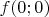 $f(0;0)$