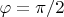 $\varphi=\pi/2$ $\varphi=\pi/2$