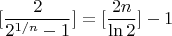 $$[\frac{2}{2^{1/n}-1}]=[\frac{2n}{\ln 2}]-1$$