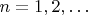 $n=1,2,\ldots$