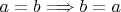 $a=b\Longrightarrow b=a$