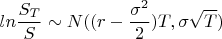 $$ln\frac{S_T}{S} \sim N((r-\frac{\sigma^2}{2})T, \sigma \sqrt{T})$$