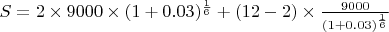$S = 2 \times 9000 \times (1 + 0.03)^\frac{1}{6} + (12 - 2) \times \frac{9000}{(1 + 0.03)^\frac{1}{6}}$