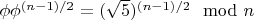 $\phi \phi^{(n-1)/2}=(\sqrt 5 )^{(n-1)/2} \mod n$ $\phi \phi^{(n-1)/2}=(\sqrt 5 )^{(n-1)/2} \mod n$