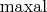 $\operatorname{maxal}$