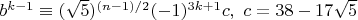 $b^{k-1}\equiv (\sqrt 5 )^{(n-1)/2}(-1)^{3k+1}c, \ c=38-17\sqrt 5$