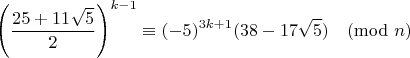 $$\left(\frac{25+11\sqrt{5}}{2}\right)^{k-1}\equiv (-5)^{3k+1}(38-17\sqrt{5})\pmod{n}$$