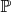 $\mathbb{P}$