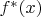 $f^* (x) $