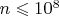 $n \leqslant 10^8$ $n \leqslant 10^8$