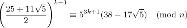 $$\left(\frac{25+11\sqrt{5}}{2}\right)^{k-1}\equiv 5^{3k+1}(38-17\sqrt{5})\pmod{n}$$