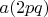 $a(2pq)$