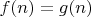 $f(n)=g(n)$