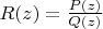 $R(z)=\frac{P(z)}{Q(z)}$ $R(z)=\frac{P(z)}{Q(z)}$