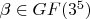 $\beta \in GF(3^5)$