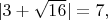 $|3 + \sqrt {16}| = 7,$