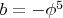 $b=-\phi ^{5}$