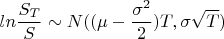 $$ln\frac{S_T}{S} \sim N((\mu-\frac{\sigma^2}{2})T, \sigma \sqrt{T})$$