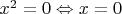 $x^2=0 \Leftrightarrow x=0$