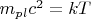 $m_{pl}c^2=kT$