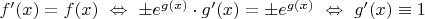 $f'(x)=f(x)\ \Leftrightarrow\ \pm e^{g(x)}\cdot g'(x)=\pm e^{g(x)}\ \Leftrightarrow\ g'(x)\equiv1$ $f'(x)=f(x)\ \Leftrightarrow\ \pm e^{g(x)}\cdot g'(x)=\pm e^{g(x)}\ \Leftrightarrow\ g'(x)\equiv1$