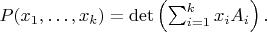 $P(x_{1}, \ldots, x_{k}) = \det \left(\sum_{i=1}^{k}x_{i}A_{i}\right).$