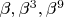 $\beta , \beta ^3 , \beta ^9$