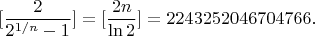 $$[\frac{2}{2^{1/n}-1}]=[\frac{2n}{\ln 2}] = 2243252046704766.$$