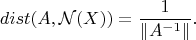 $$dist(A,\mathcal{N}(X))=\frac{1}{\lVert A^{-1}\rVert}.$$
