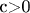 с>0