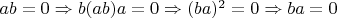 $ ab=0 \Rightarrow b(ab)a=0 \Rightarrow (ba)^2=0 \Rightarrow  ba=0   $