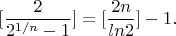 $$[\frac{2}{2^{1/n}-1}]=[\frac{2n}{ln2}]-1.$$