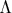 $\Lambda$