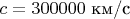 $c=300000\text{ км/с}$