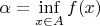 $\alpha = \inf\limits_{x\in A} f(x)$