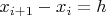 $x_{i+1}-x_i=h$