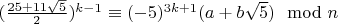 $(\frac{25+11\sqrt 5}{2})^{k-1}\equiv (-5)^{3k+1}(a+b\sqrt 5) \mod n$