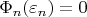 $\Phi_n(\varepsilon_n)=0$
