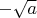 $-\sqrt{a}$