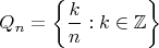 $$Q_n = \left\{ \frac{k}{n} : k\in\mathbb{Z} \right\}$$