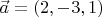 $\vec {a} = (2,-3,1)$