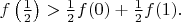 $f \left( \frac 1 2 \right ) > \frac 1 2 f(0) + \frac 1 2 f(1).$