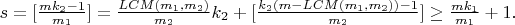 $s=[\frac{mk_2-1}{m_1}]=\frac{LCM(m_1,m_2)}{m_2}k_2+[\frac{k_2(m-LCM(m_1,m_2))-1}{m_2}]\ge \frac{mk_1}{m_1}+1.$