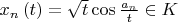 $\[{x_n}\left( t \right) = \sqrt t \cos \frac{{{a_n}}}
{t} \in K\]$