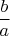 $\dfrac{b}{a}$