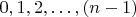 $0,1,2,\ldots,(n-1)$ $0,1,2,\ldots,(n-1)$