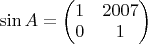 $\sin A=\begin{pmatrix}
1 & 2007 \\
0 & 1
\end{pmatrix}$ $\sin A=\begin{pmatrix}
1 & 2007 \\
0 & 1
\end{pmatrix}$