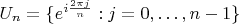 $U_n = \{ e^{i\frac{2\pi j}{n}} : j=0,\dots,n-1\}$