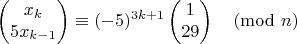 $$\begin{pmatrix}x_k\\ 5x_{k-1}\end{pmatrix}\equiv (-5)^{3k+1}\begin{pmatrix}1 \\ 29\end{pmatrix}\pmod{n}$$