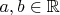 $a,b\in\mathbb{R}$